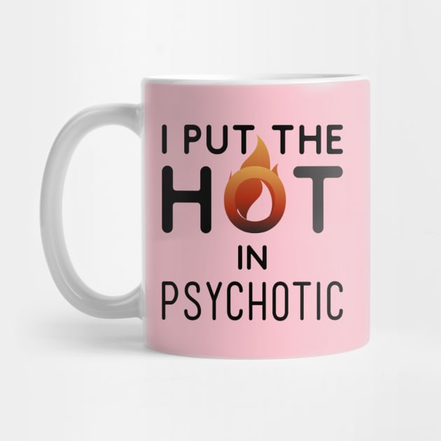 I put the hot in psychotic - Funny wife or girlfriend by Crazy Collective